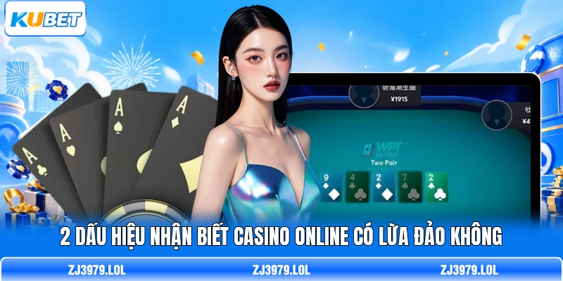 2 dấu hiệu nhận biết Casino online có lừa đảo không