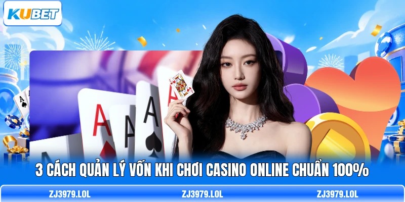 3 Cách Quản Lý Vốn Khi Chơi Casino Online Chuẩn 100%