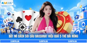 Bật Mí Cách Soi Cầu Baccarat Hiệu Quả 5 Thế Bài Rồng