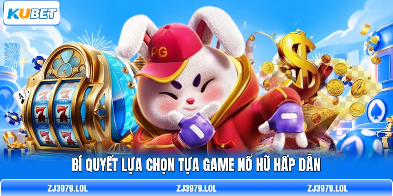 Bí quyết lựa chọn tựa game nổ hũ hấp dẫn