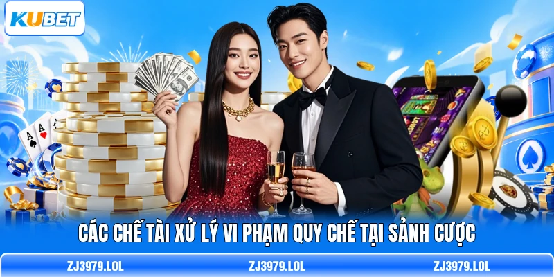 Các chế tài xử lý vi phạm quy chế tại sảnh cược