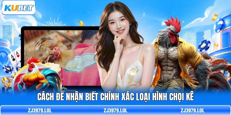 Cách để nhận biết chính xác loại hình chọi kê