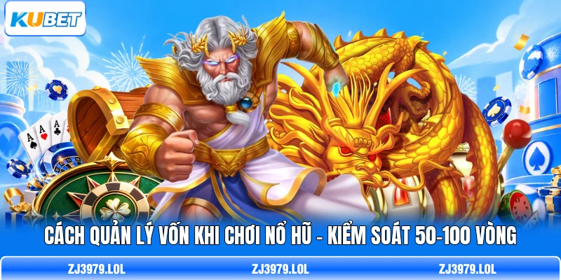 Cách Quản Lý Vốn Khi Chơi Nổ Hũ - Kiểm Soát 50-100 Vòng