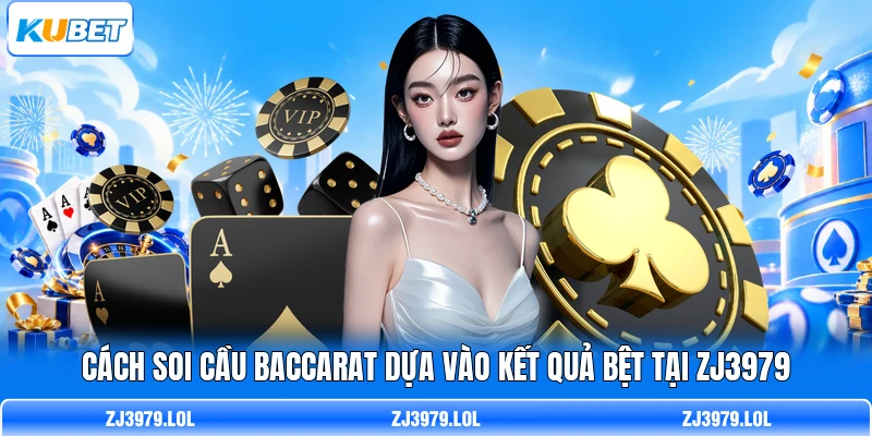 Cách soi cầu Baccarat dựa vào kết quả bệt tại ZJ3979