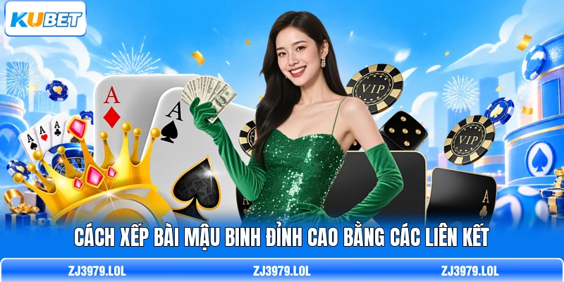 Cách xếp bài Mậu Binh đỉnh cao bằng các liên kết