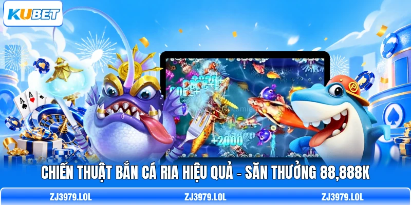Chiến Thuật Bắn Cá Ria Hiệu Quả - Săn Thưởng 88,888K