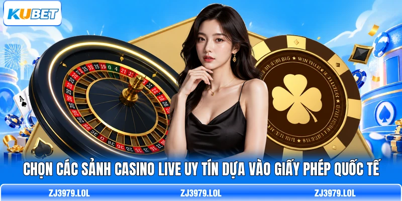 Chọn các sảnh casino live uy tín dựa vào giấy phép quốc tế