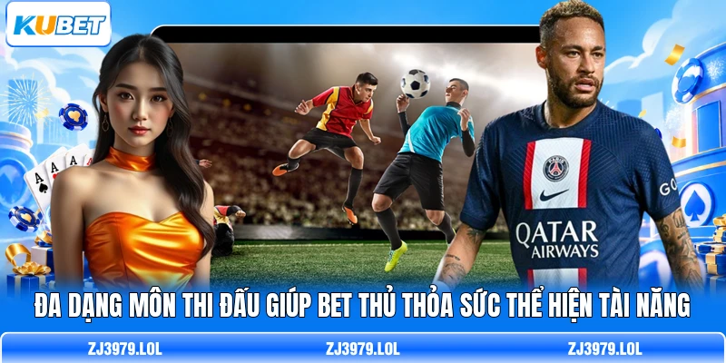 Đa dạng môn thi đấu giúp bet thủ thỏa sức thể hiện tài năng