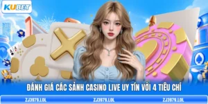 Đánh Giá Các Sảnh Casino Live Uy Tín Với 4 Tiêu Chí