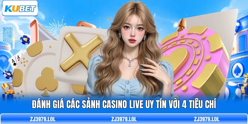 Đánh Giá Các Sảnh Casino Live Uy Tín Với 4 Tiêu Chí