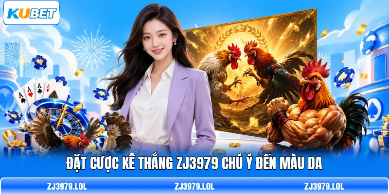 Đặt cược kê thắng ZJ3979 chú ý đến màu da