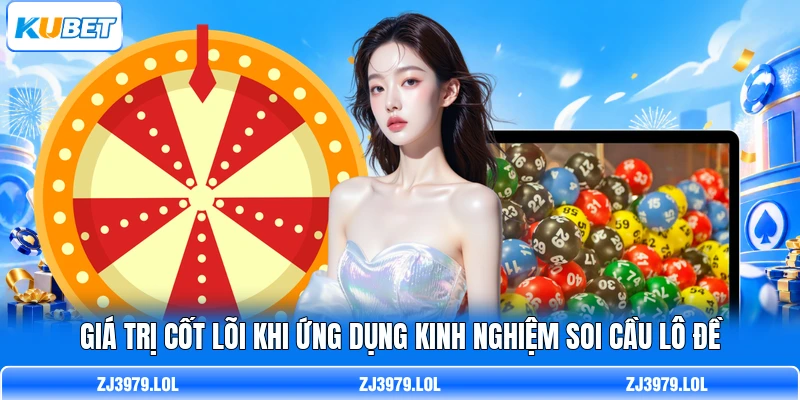 Giá trị cốt lõi khi ứng dụng kinh nghiệm soi cầu lô đề