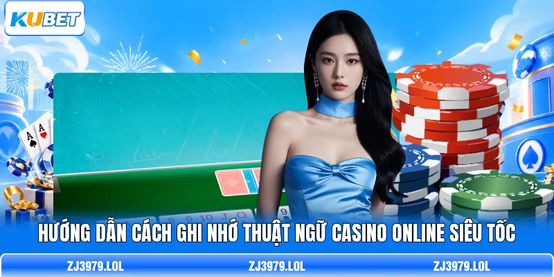 Hướng dẫn cách ghi nhớ thuật ngữ casino online siêu tốc