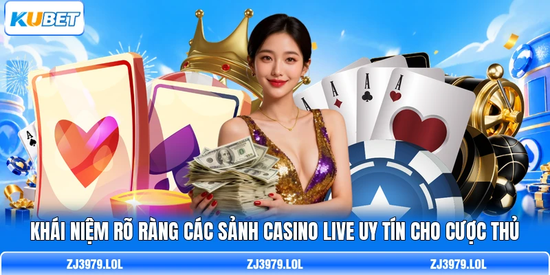 Khái niệm rõ ràng các sảnh casino live uy tín cho cược thủ