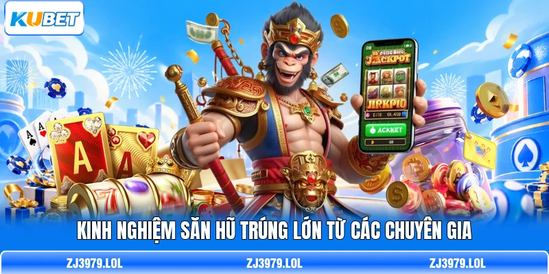 Kinh nghiệm săn hũ trúng lớn từ các chuyên gia