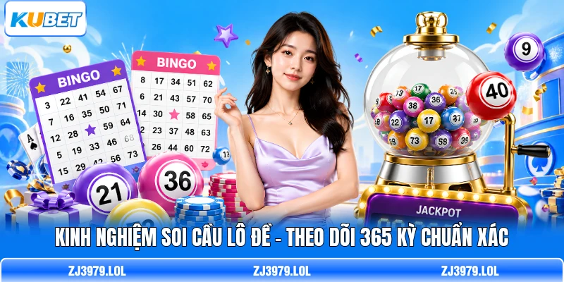 Kinh Nghiệm Soi Cầu Lô Đề - Theo Dõi 365 Kỳ Chuẩn Xác