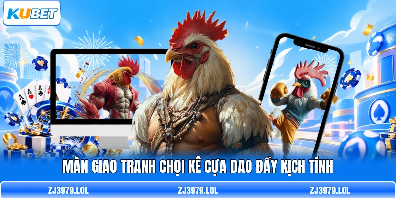 Màn giao tranh chọi kê cựa dao đầy kịch tính