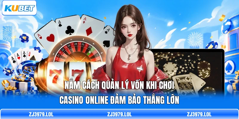 Nắm cách quản lý vốn khi chơi casino online đảm bảo thắng lớn