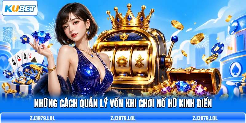 Những cách quản lý vốn khi chơi nổ hũ kinh điển