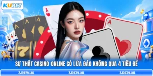 Sự Thật Casino Online Có Lừa Đảo Không Qua 4 Tiêu Đề
