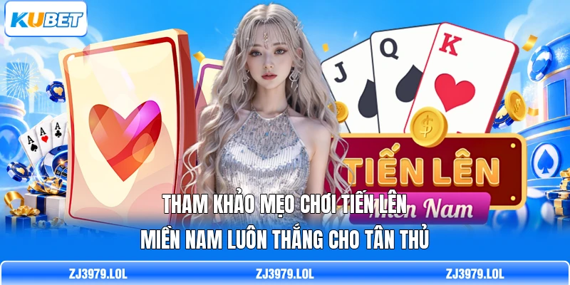 Tham khảo mẹo chơi tiến lên miền Nam luôn thắng cho tân thủ