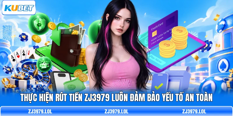 Thực hiện rút tiền ZJ3979 luôn đảm bảo yếu tố an toàn
