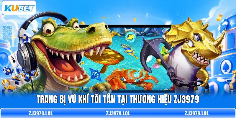 Trang bị vũ khí tối tân tại thương hiệu ZJ3979