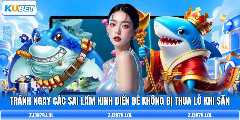 Tránh ngay các sai lầm kinh điển để không bị thua lỗ khi săn