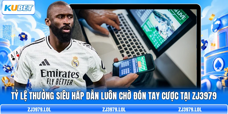 Tỷ lệ thưởng siêu hấp dẫn luôn chờ đón tay cược tại ZJ3979