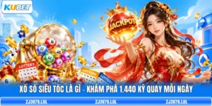 Xổ Số Siêu Tốc Là Gì - Khám Phá 1.440 Kỳ Quay Mỗi Ngày