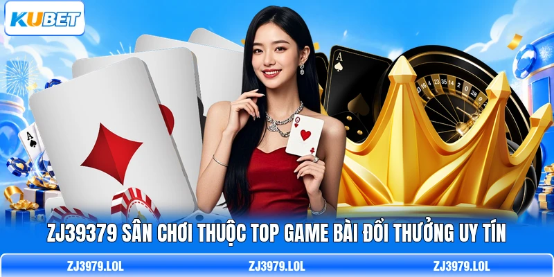 ZJ3979 sân chơi thuộc top game bài đổi thưởng uy tín