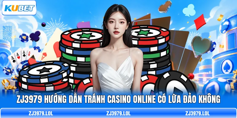 ZJ3979 hướng dẫn tránh Casino online có lừa đảo không