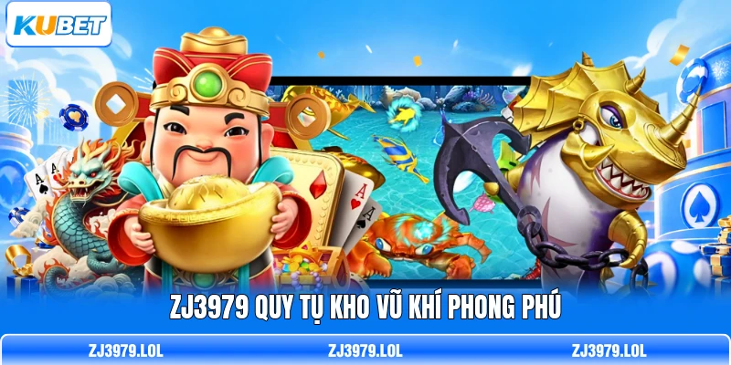 ZJ3979 quy tụ kho vũ khí phong phú