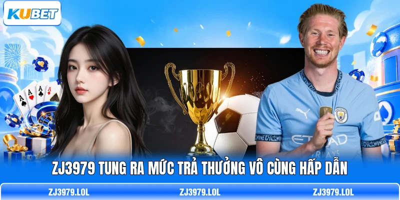 ZJ3979 tung ra mức trả thưởng vô cùng hấp dẫn